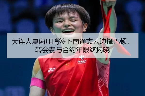 大连人夏窗压哨签下南通支云边锋巴顿，转会费与合约年限终揭晓